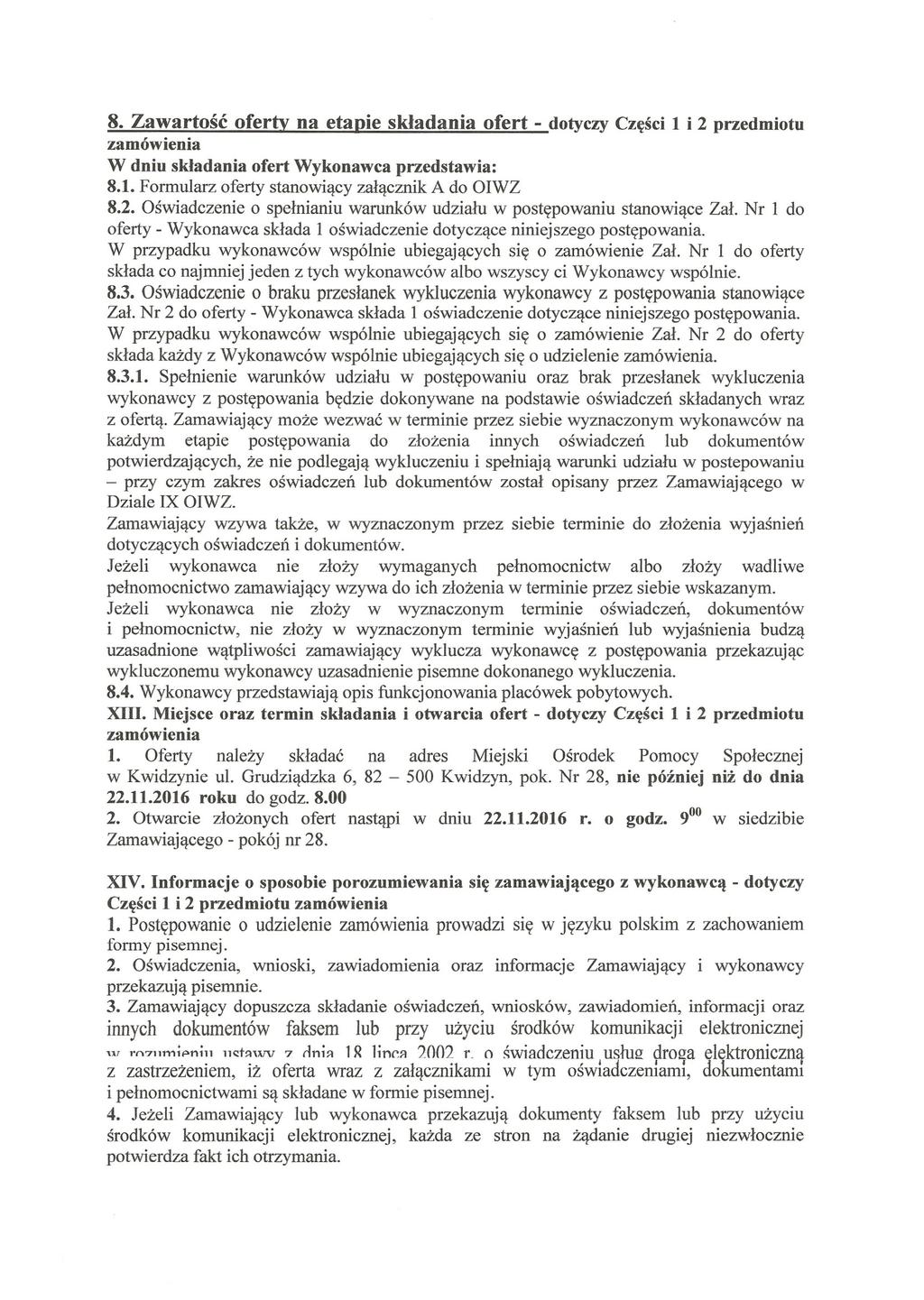 8. Zawartość oferty na etapie składania ofert - dotyczy Części l i 2 przedmiotu zamówienia W dniu składania ofert Wykonawca przedstawia: 8.1. Formularz oferty stanowiący załącznik A do OIWZ 8.2. Oświadczenie o spełnianiu warunków udziału w postępowaniu stanowiące Zał.