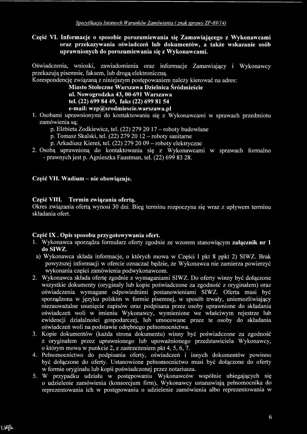 (22) 699 84 49, faks (22) 699 81 54 e-mail: wzp@srodmiescie.warszawa.pl 1. Osobami uprawnionymi do kontaktowania się z Wykonawcami w sprawach przedmiotu zamówienia są; p. Elżbieta Żodkiewicz, tel.