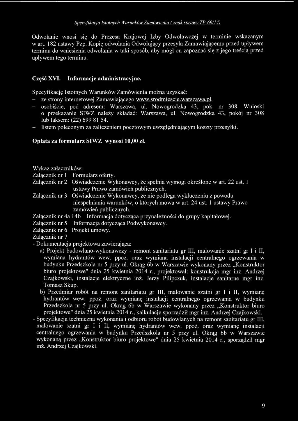 - listem poleconym za zaliczeniem pocztowym uwzględniającym koszty przesyłki. Oplata za formularz SIWZ wynosi 10,00 zł. Wykaz załączników: Załącznik nr 1 Formularz oferty.