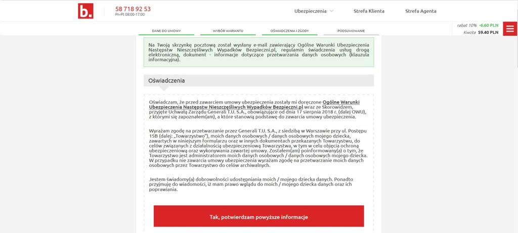 12. Oświadczenia i zgody Na tym etapie na Twoją skrzynkę e-mail system Bezpieczni.pl prześle Ci dokumenty niezbędne przy zawarcia umowy ubezpieczenia m.in. ogólne warunki ubezpieczenia.