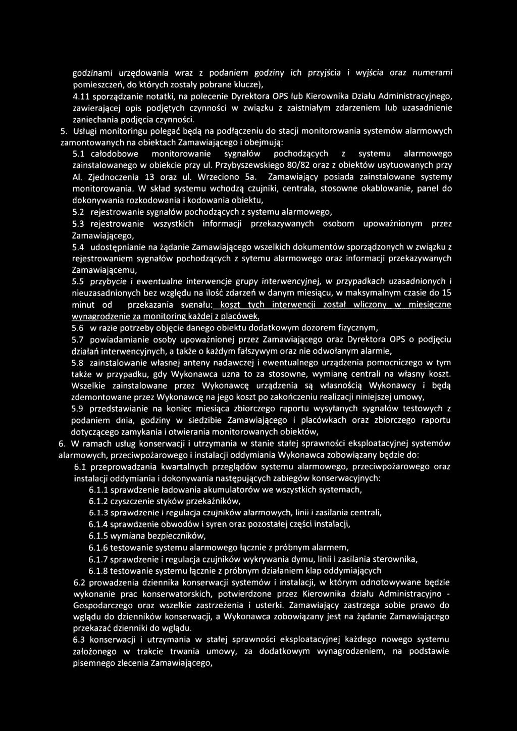 podjęcia czynności. 5. Usługi monitoringu polegać będą na podłączeniu do stacji monitorowania systemów alarmowych zamontowanych na obiektach Zamawiającego i obejmują: 5.