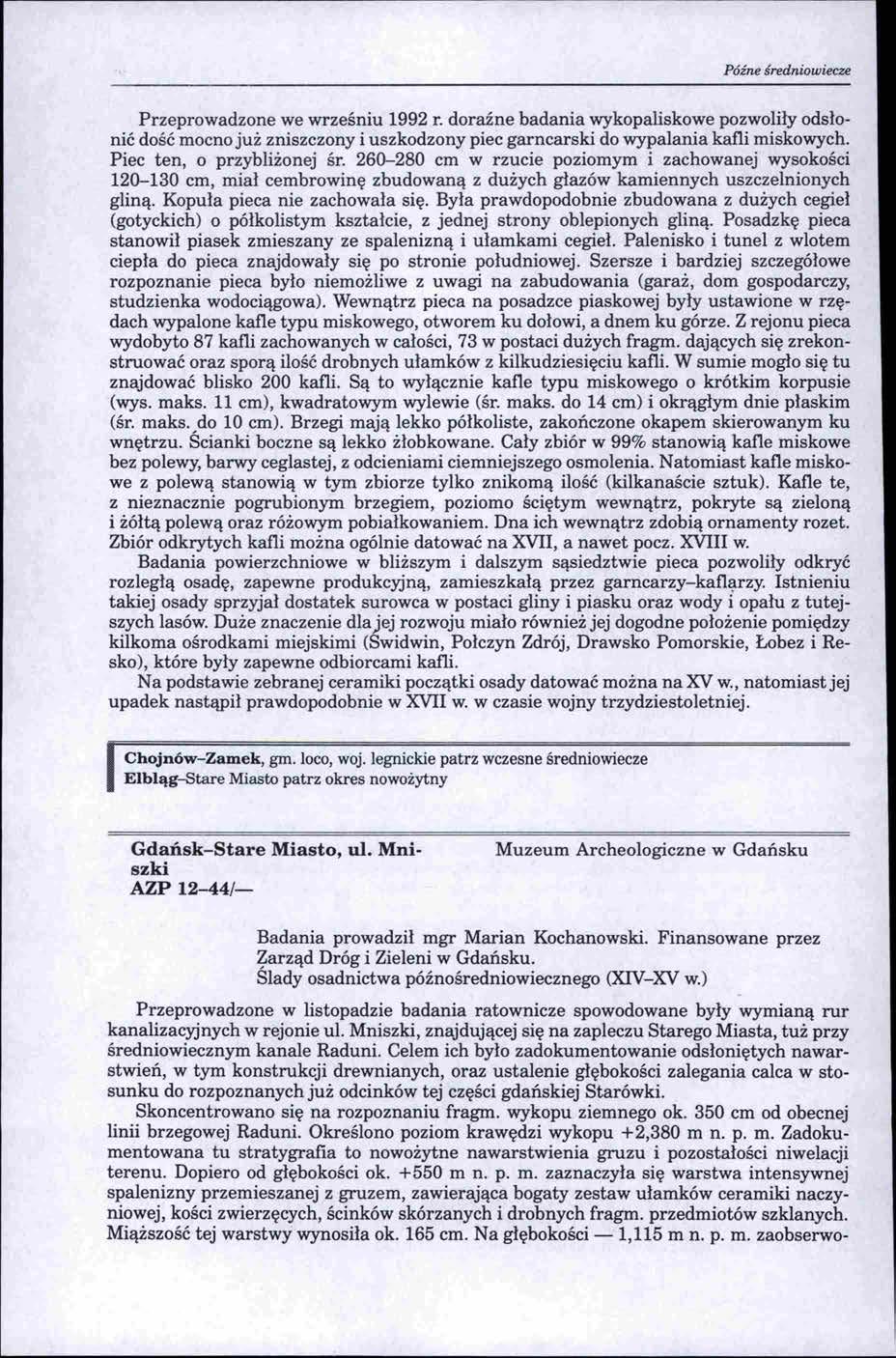 Późne średniowiecze Przeprowadzone we wrześniu 1992 r. doraźne badania wykopaliskowe pozwoliły odsłonić dość mocno już zniszczony i uszkodzony piec garncarski do wypalania kafli miskowych.