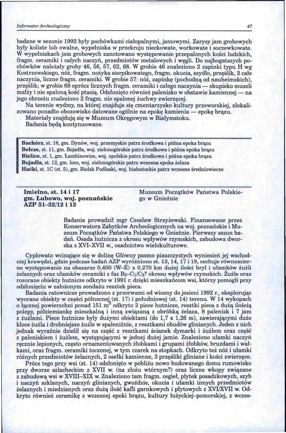 Informator Archeologiczny 47 badane w sezonie 1992 były pochówkami ciałopalnymi, jamowymi. Zarysy jam grobowych były koliste lub owalne, wypełniska w przekroju nieckowate, workowate i soczewkowate.