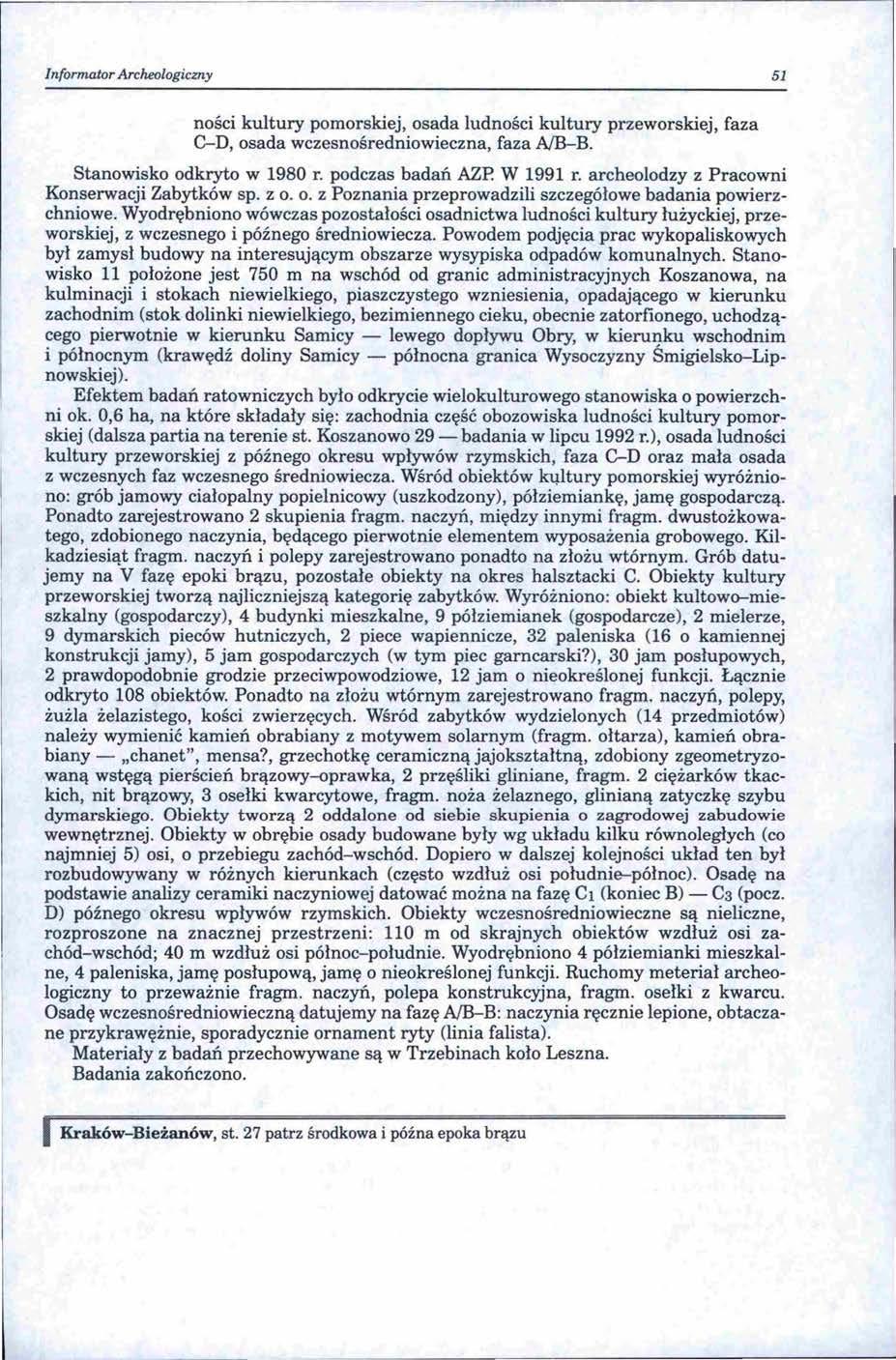 Informator Archeologiczny 51 ności kultury pomorskiej, osada ludności kultury przeworskiej, faza C-D, osada wczesnośredniowieczna, faza A/B-B. Stanowisko odkryto w 1980 r. podczas badań AZP. W 1991 r.