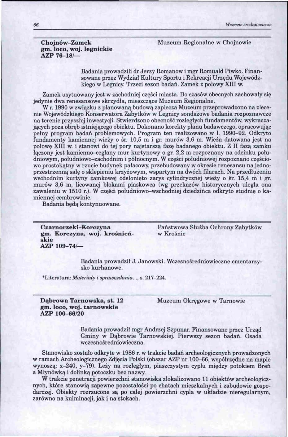 66 Wczesne średniowiecze Chojnów-Zamek gm. loco, woj. legnickie AZP 76-18/- Muzeum Regionalne w Chojnowie Badania prowadzili dr Jerzy Romanow i mgr Romuald Piwko.