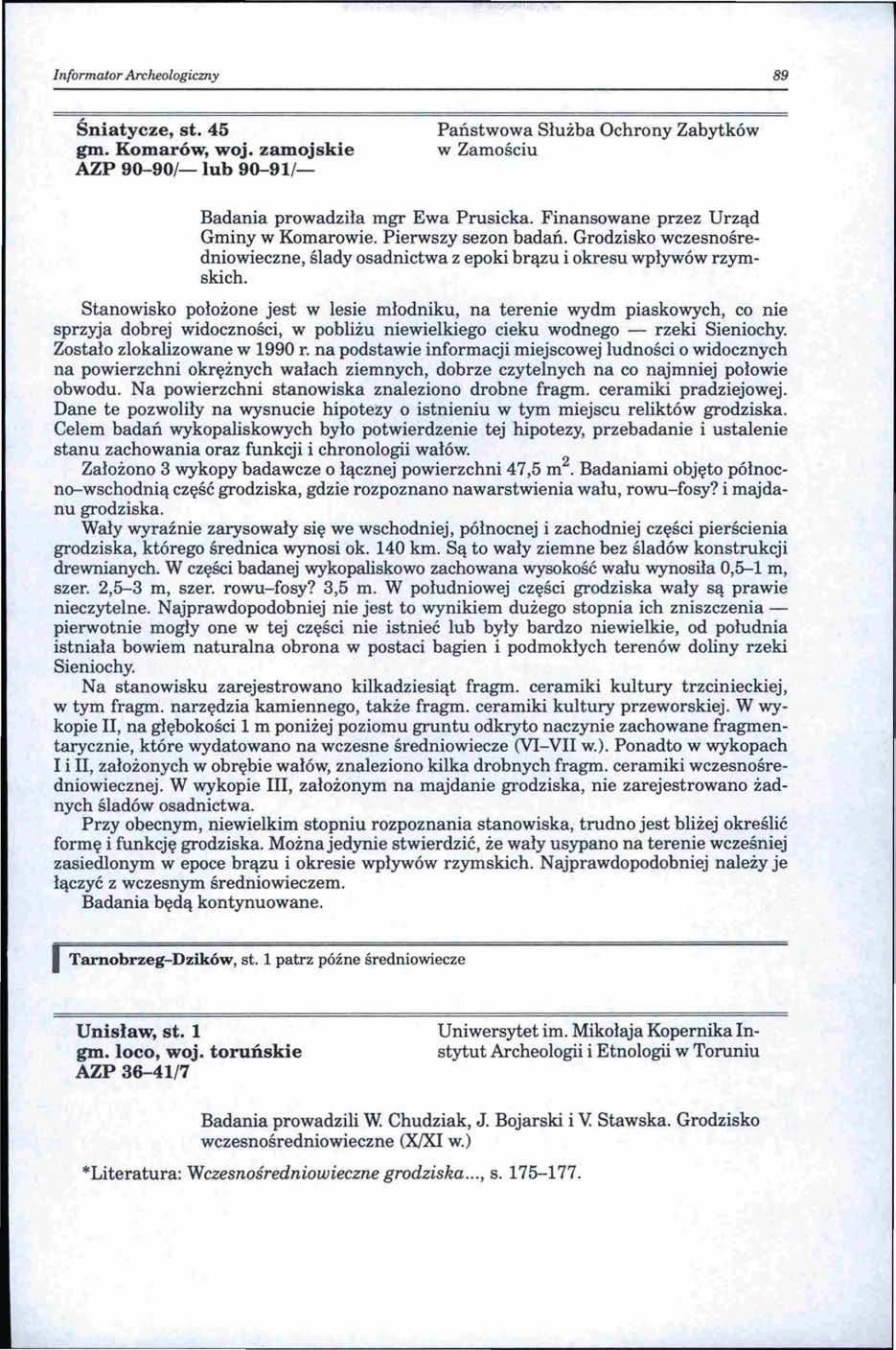 lnformaior Archeologiczny 89 Śniatycze, st. 45 gm. Komarów, woj. zamojskie AZP 90-90/- lub 90-91/- Państwowa Służba Ochrony Zabytków w Zamościu Badania prowadziła mgr Ewa Prusicka.