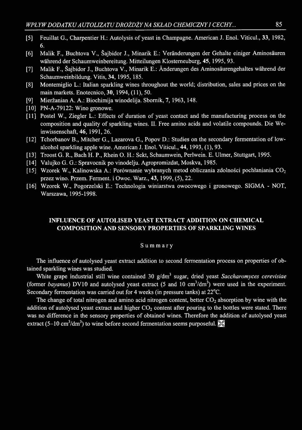 WPŁYW DODATKU AUTOLIZATU DROŻDŻY NA SKŁAD CHEMICZNY I CECHY... 85 [5] Feuillat G., Charpentier H.: Autolysis of yeast in Champagne. American J. Enol. Viticul., 33, 1982, 6. [6] Malik F., Buchtova V.