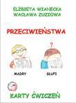2 Karty ćwiczeń Przeciwieństwa, autor: Elżbieta Wianecka, Wacława Zuziowa Karty ćwiczeń Przeciwieństwa, autor: Elżbieta Wianecka, Wacława Zuziowa.