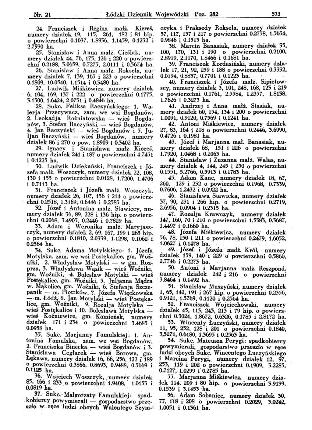-Nr. 21 - Łódzki, Dziennik Wojewódzki Po~. 282 573 24. Franciszek i Regina m8.;łż. Kiereś, numery działek 19,,11~, 261, 182 i 81 hip. o powierz,eh;ni 0.1037, 1.8936, 1.1459, 0.1232 i 2.1.930 ha. 25.