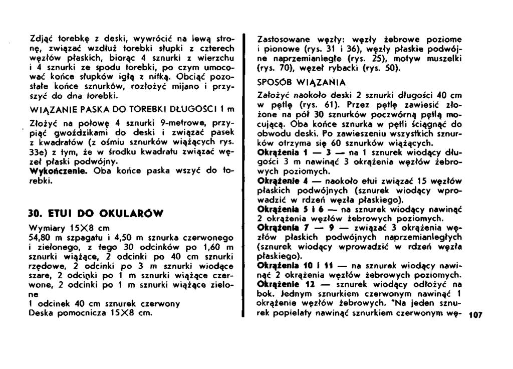 Zdjąć torebkę z deski, wywrócić na lewą stronę, związać wzdłuż torebki słupki z czterech węzłów płaskich, biorąc 4 sznurki z wierzchu i 4 sznurki ze spodu torebki, po czym umocować końce słupków igłą