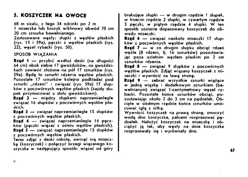 5. KOSZYCZEK NÁ OWOCE 68 m sizalu, z tego 34 odcinki po 2 m 1 miseczka lub koszyk wiklinowy obwód 70 cm 20 cm sznurka bawełnianego. Zastosowane węzły: słupki z węzłów płaskich (rys.