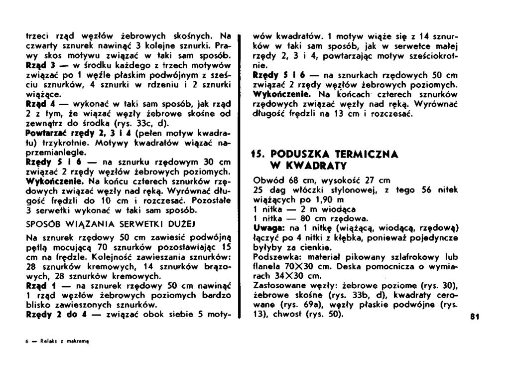 trzeci rząd węzłów żebrowych skośnych. Na czwarty sznurek nawinąć 3 kolejne sznurki. Prawy skos motywu związać w taki sam sposób.