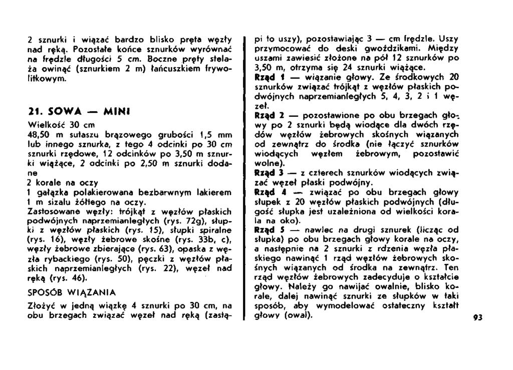 2 sznurki i wiązać bardzo blisko pręta węzły nad ręką. Pozostałe końce sznurków wyrównać na frędzle długości 5 cm. Boczne pręty stelaża owinąć (sznurkiem 2 m) łańcuszkiem frywolitkowym. 21.