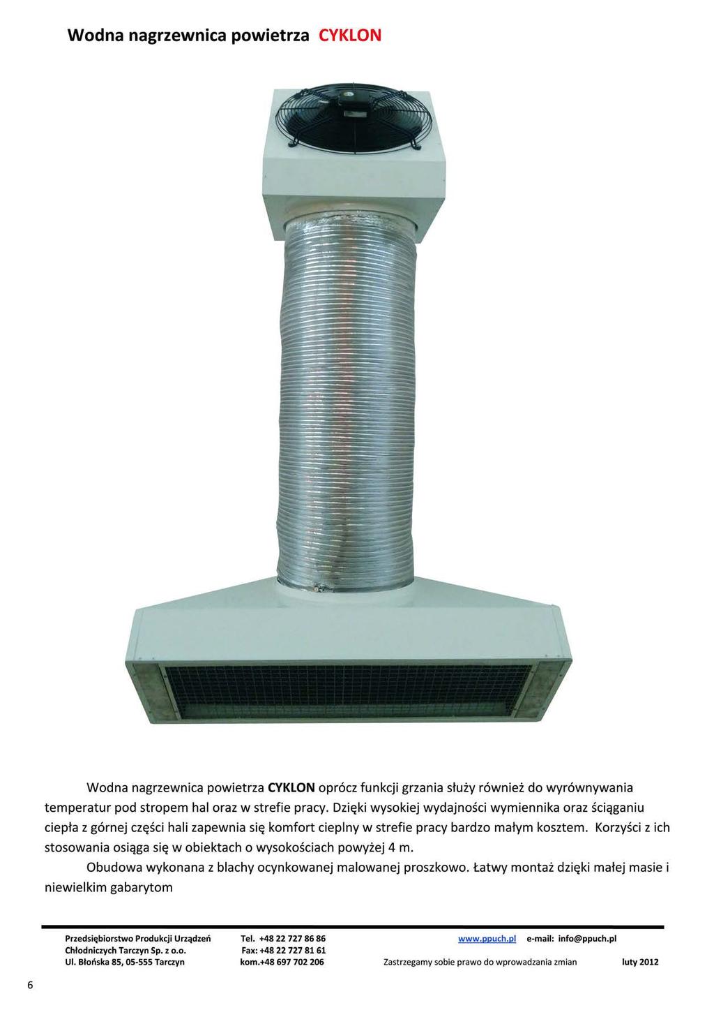 Wodna nagrzewnica powietrza CYKLON Wodna nagrzewnica powietrza CYKLON oprócz funkcji grzania służy również do wyrównywania temperatur pod stropem hal oraz w strefie pracy.