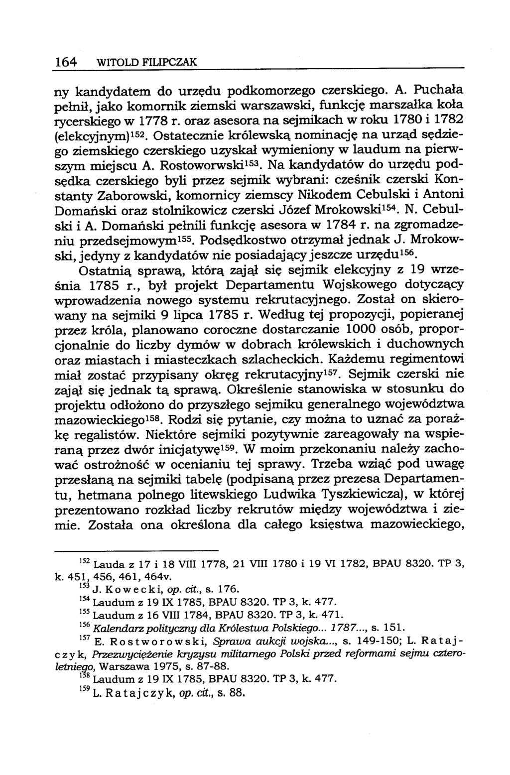 164 WITOLD FILIPCZAK ny kandydatem do urzędu podkomorzego czerskiego. A. Puchała pełnił, jako komornik ziemski warszawski, funkcję marszałka koła rycerskiego w 1778 r.