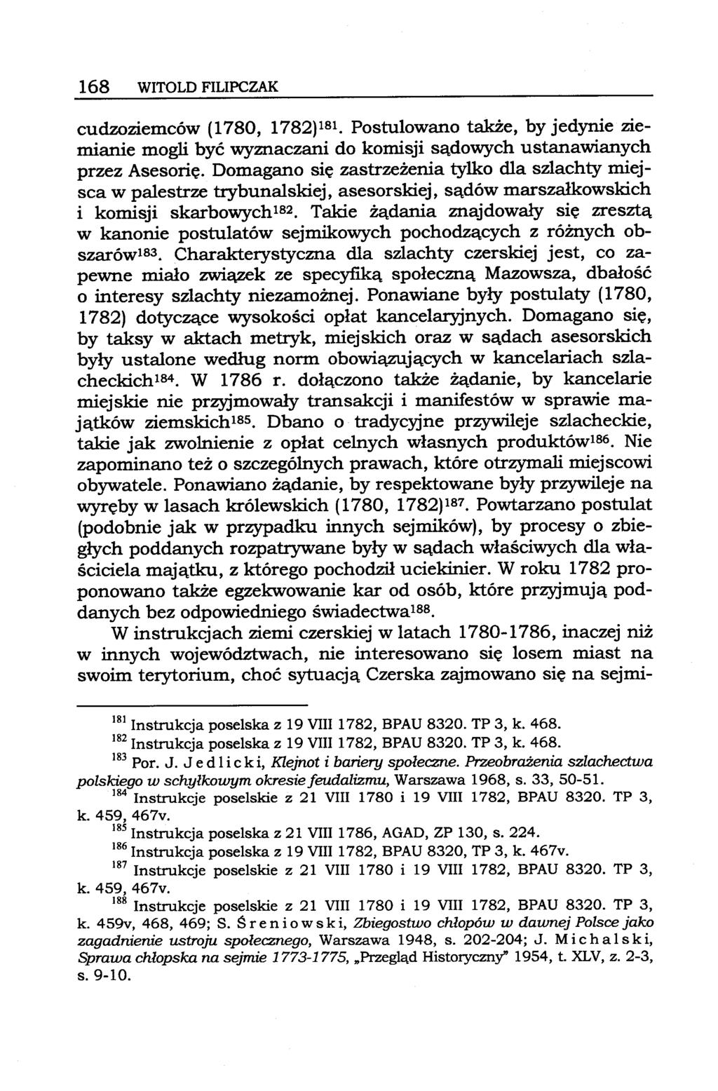 168 WITOLD FILIPCZAK cudzoziemców (1780, 1782)181. Postulowano także, by jedynie ziemianie mogli być wyznaczani do komisji sądowych ustanawianych przez Asesorię.