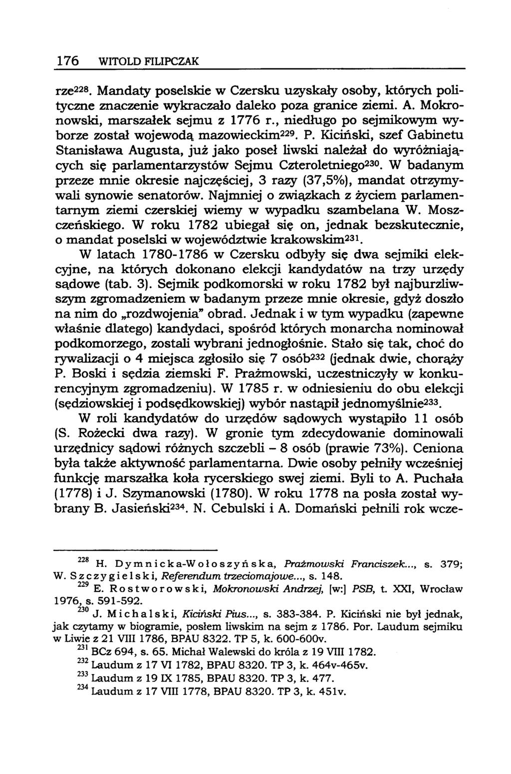 176 WITOLD FILIPCZAK rze228.mandaty poselskie w Czersku uzyskały osoby, których polityczne znaczenie wykraczało daleko poza granice ziemi. A. Mokronowski, marszałek sejmu z 1776 r.