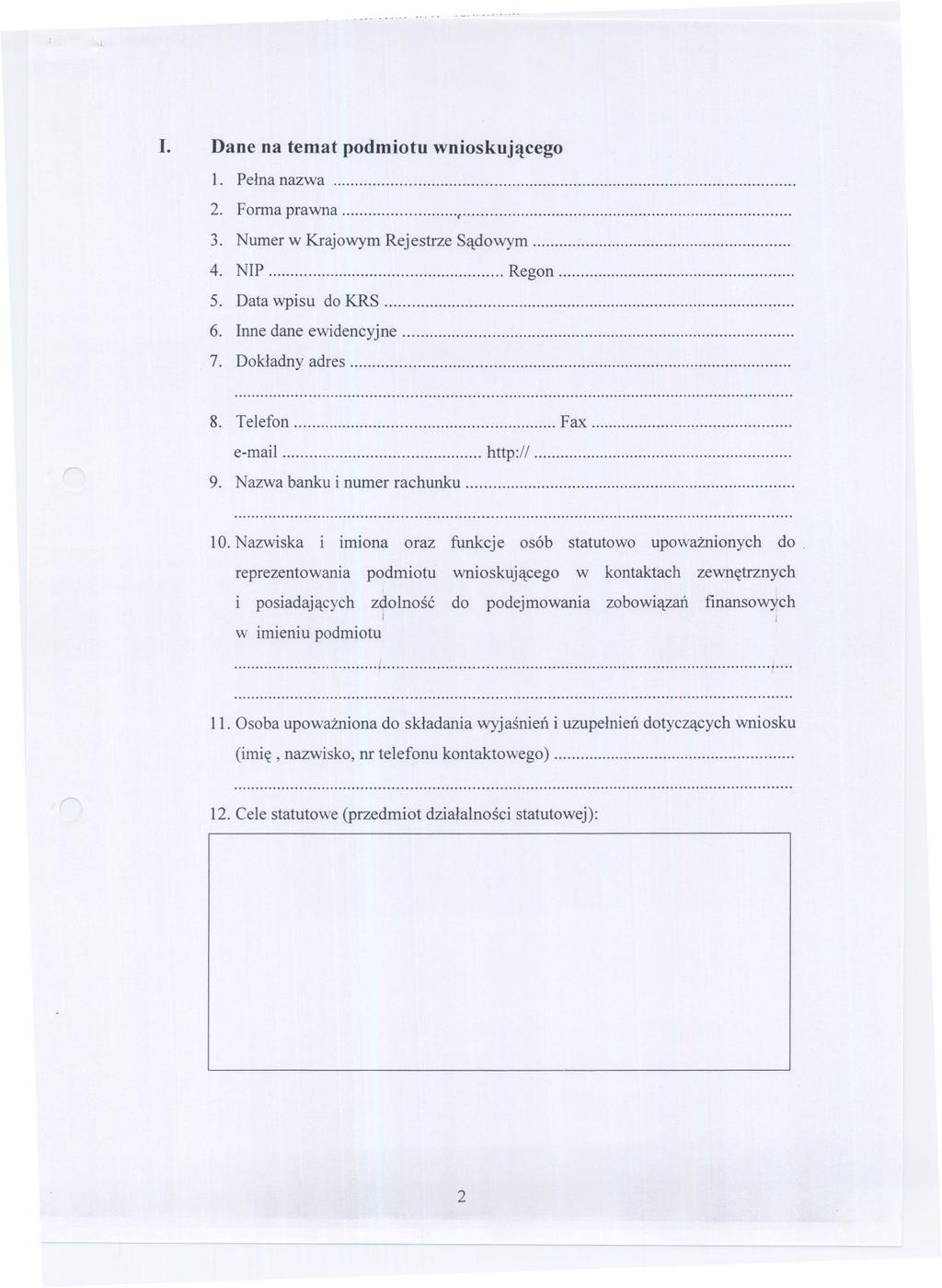 - -.... I. Dane na temat podmiotu wnioskujacego 1. Pelna nazwa... 2. Forma prawna r... 3. Numer w Krajowym Rejestrze Sadowym... 4. NIP Regon... 5. Data wpisu do KRS... 6. Inne dane ewidencyjne... 7.