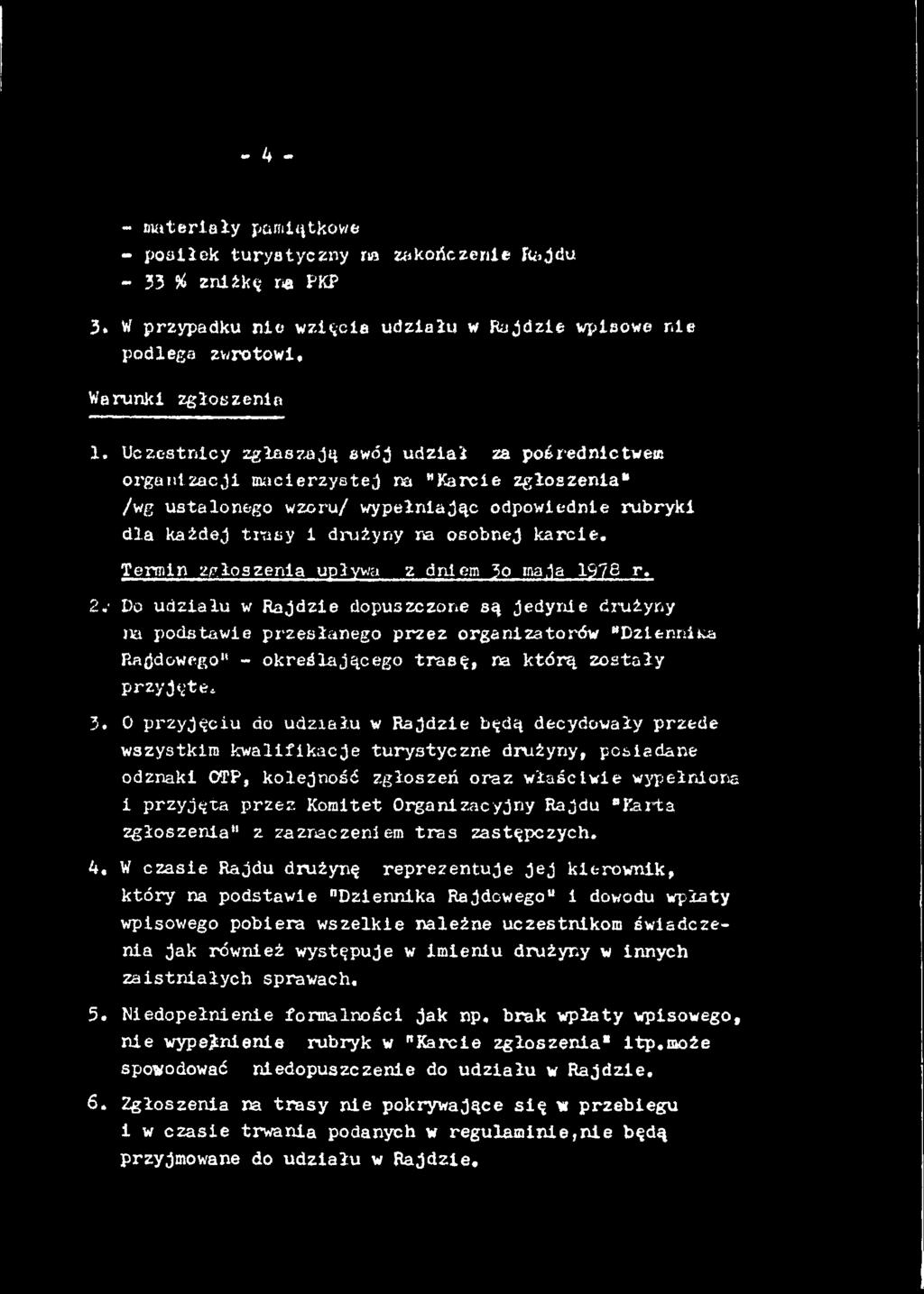 O przyjęciu do udziału w Rajdzie będą decydowały przede wszystkim kwalifikacje turystyczne drużyny, posiadane odznaki OTP, kolejność zgłoszeń oraz właściwie wypełniona i przyjęta przez Komitet