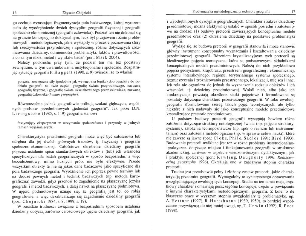 16 Zbyszka Chojnicki go cechuje wzrastająca fragmentyzacja pola badawczego, której wyrazem stało się wyodrębnienie dwóch dyscyplin: geografii fizycznej i geografii społeczno-ekonomicznej (geografii