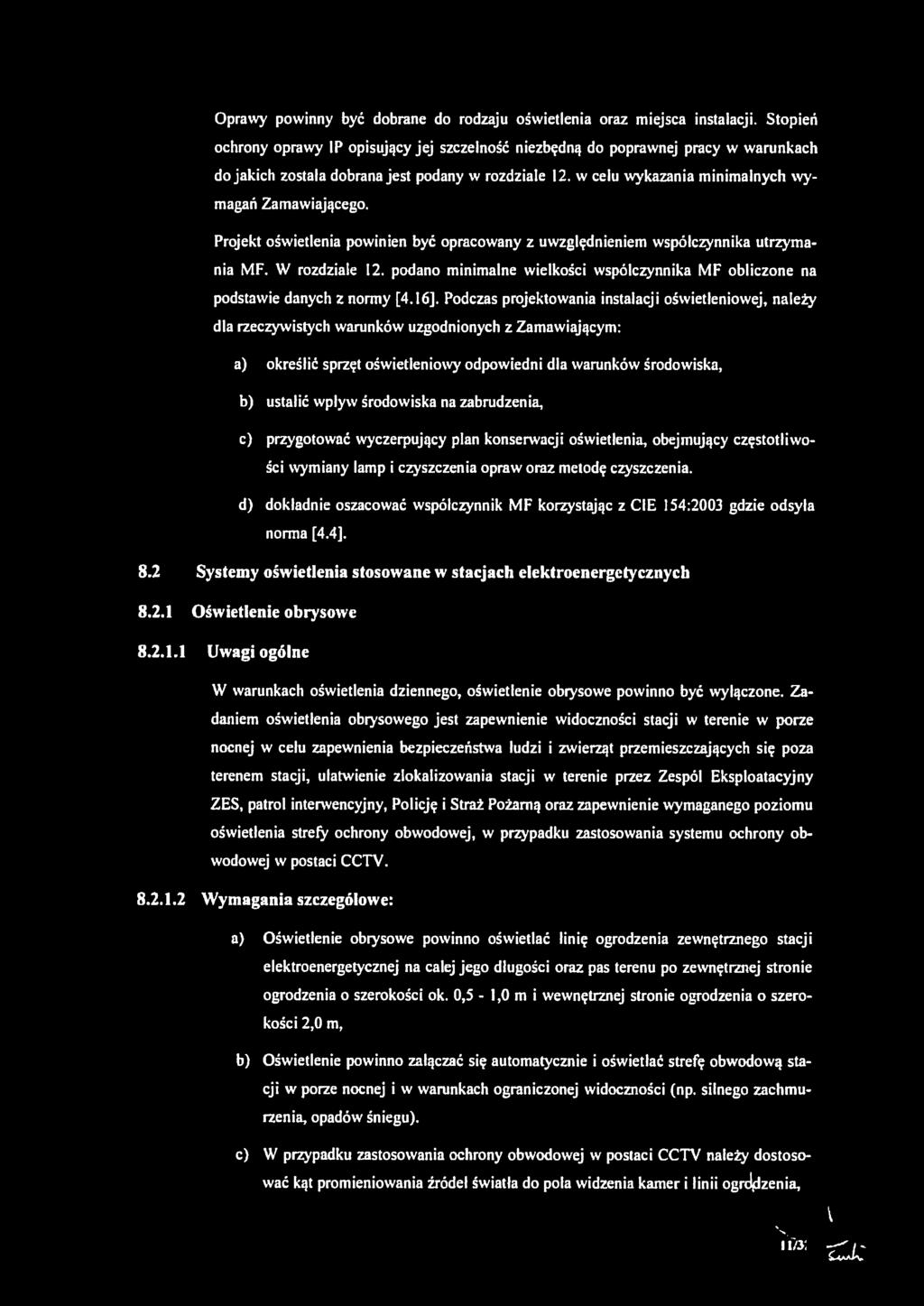 Projekt oświetlenia powinien być opracowany z uwzględnieniem współczynnika utrzymania MF. W rozdziale 12. podano minimalne wielkości współczynnika MF obliczone na podstawie danych z normy [4.16].