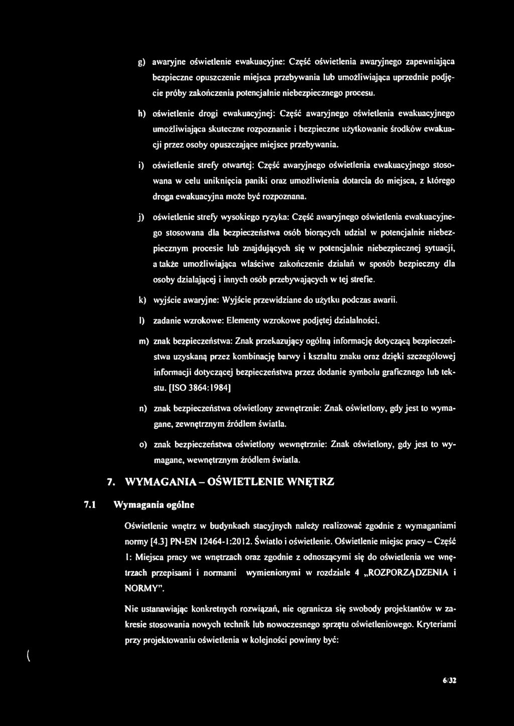 h) oświetlenie drogi ewakuacyjnej: Część awaryjnego oświetlenia ewakuacyjnego umożliwiająca skuteczne rozpoznanie i bezpieczne użytkowanie środków ewakuacji przez osoby opuszczające miejsce