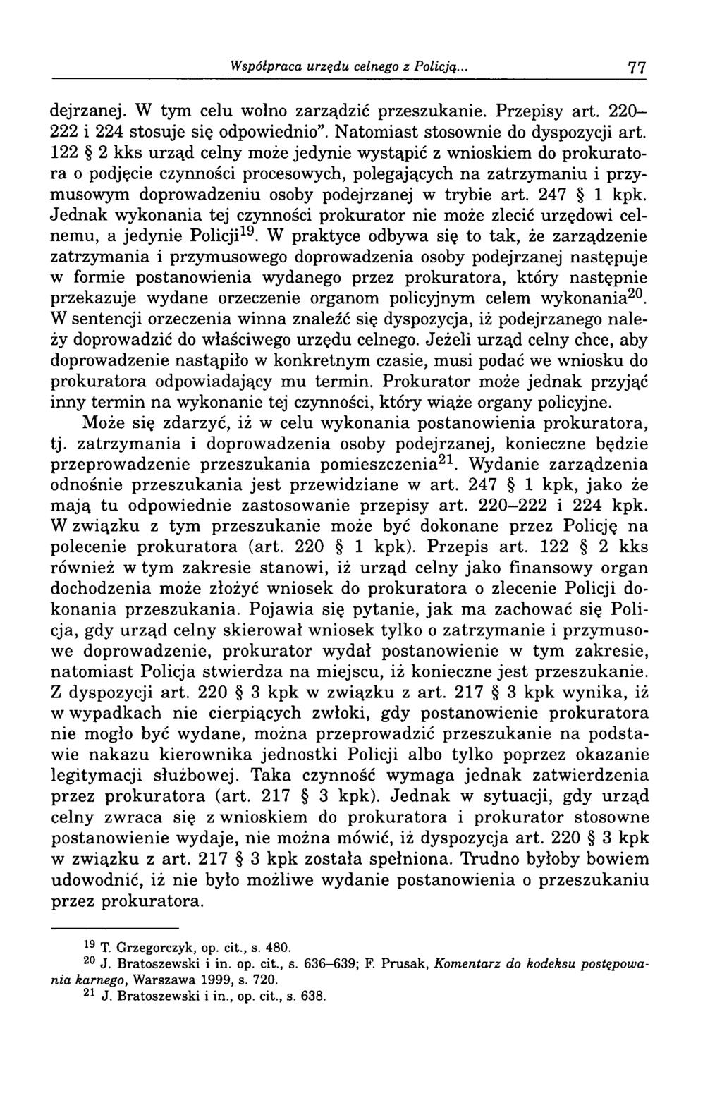 Współpraca urzędu celnego z Policją... 77 dejrzanej. W tym celu wolno zarządzić przeszukanie. Przepisy art. 220-222 i 224 stosuje się odpowiednio. Natomiast stosownie do dyspozycji art.