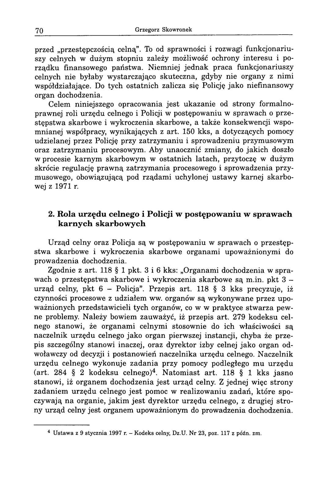 70 Grzegorz Skowronek przed przestępczością celną. To od sprawności i rozwagi funkcjonariuszy celnych w dużym stopniu zależy możliwość ochrony interesu i porządku finansowego państwa.