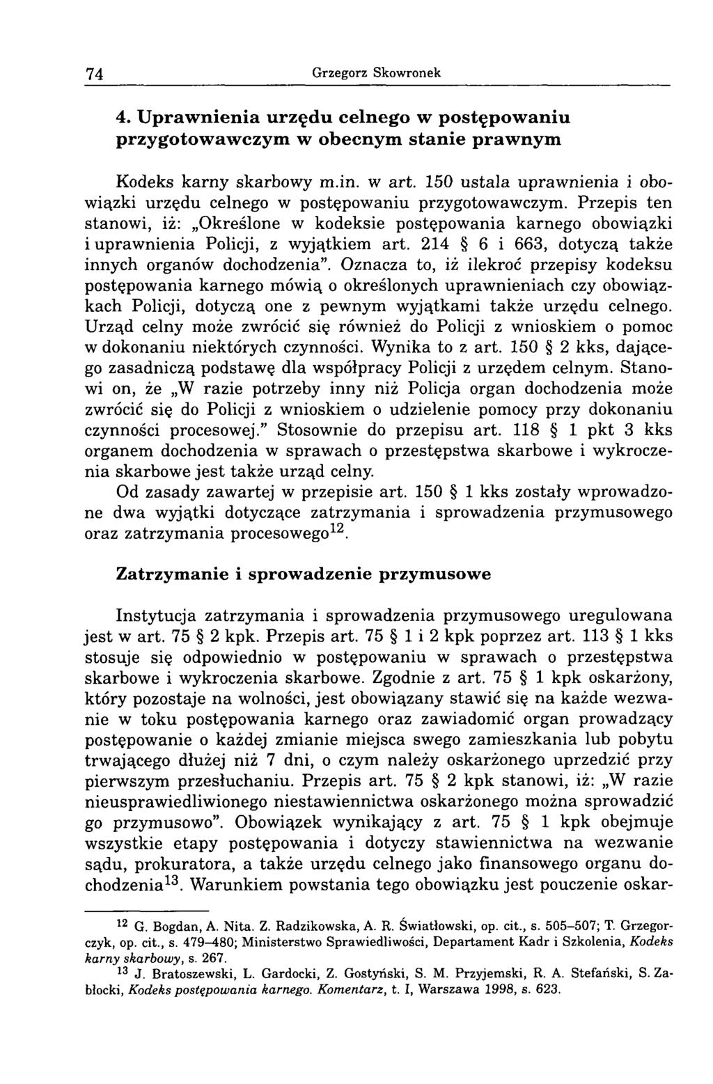 74 Grzegorz Skowronek 4. U p r a w n ie n ia u r z ę d u c e ln e g o w p o s tę p o w a n iu p r z y g o to w a w c z y m w o b e c n y m s ta n ie p r a w n y m Kodeks karny skarbowy m.in. w art.