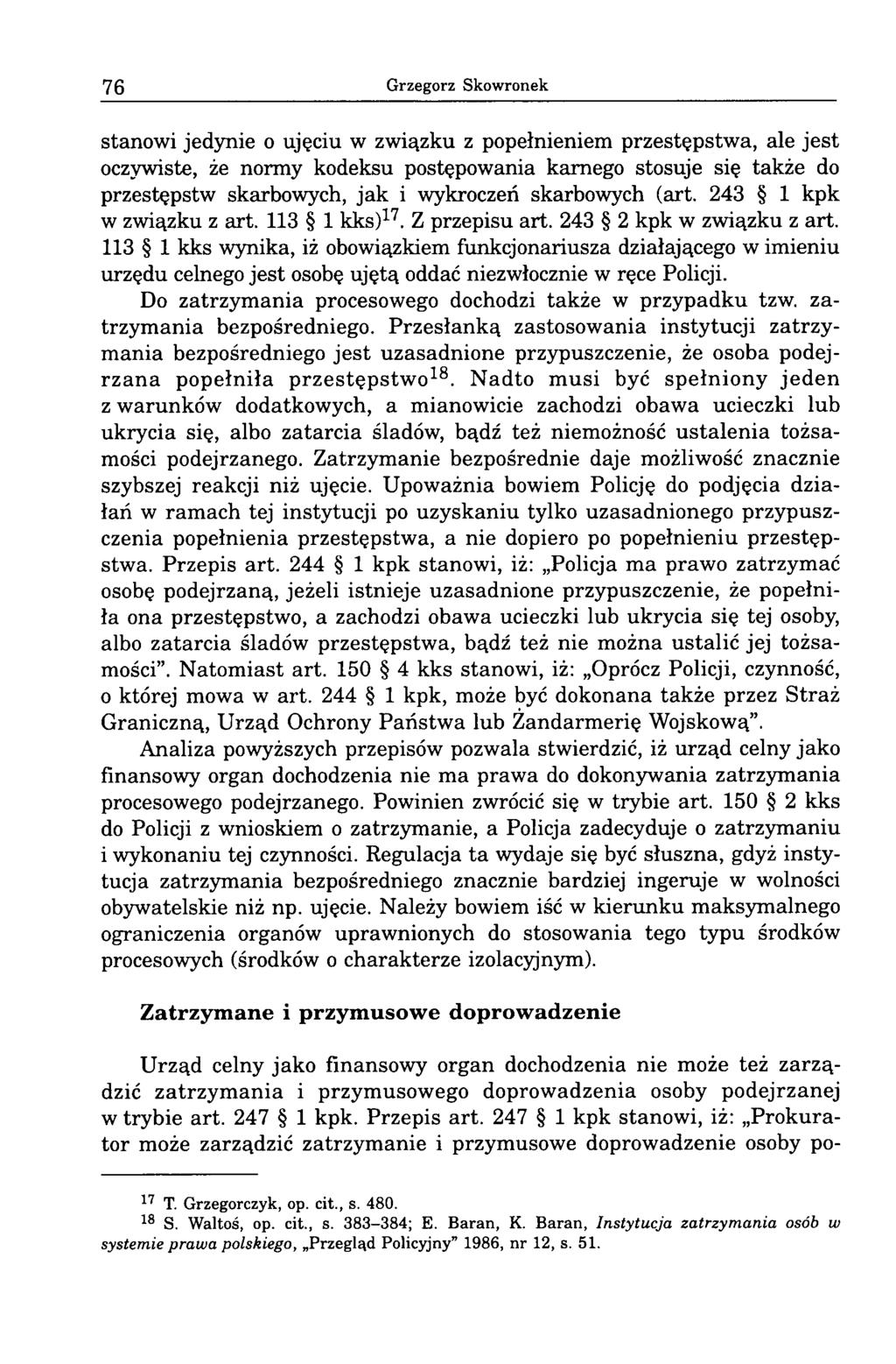 76 Grzegorz Skowronek stanowi jedynie o ujęciu w związku z popełnieniem przestępstwa, ale jest oczywiste, że normy kodeksu postępowania karnego stosuje się także do przestępstw skarbowych, jak i