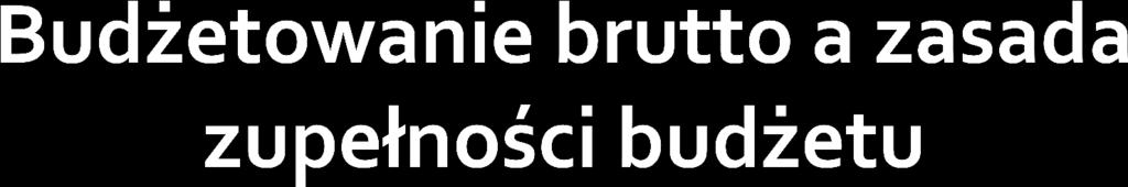 zasada zupełności budżetu, zwana również zasadą powszechności, a także zasadą konsolidacji finansów publicznych, postuluje, aby całość dochodów i wydatków, przychodów i rozchodów objęta była