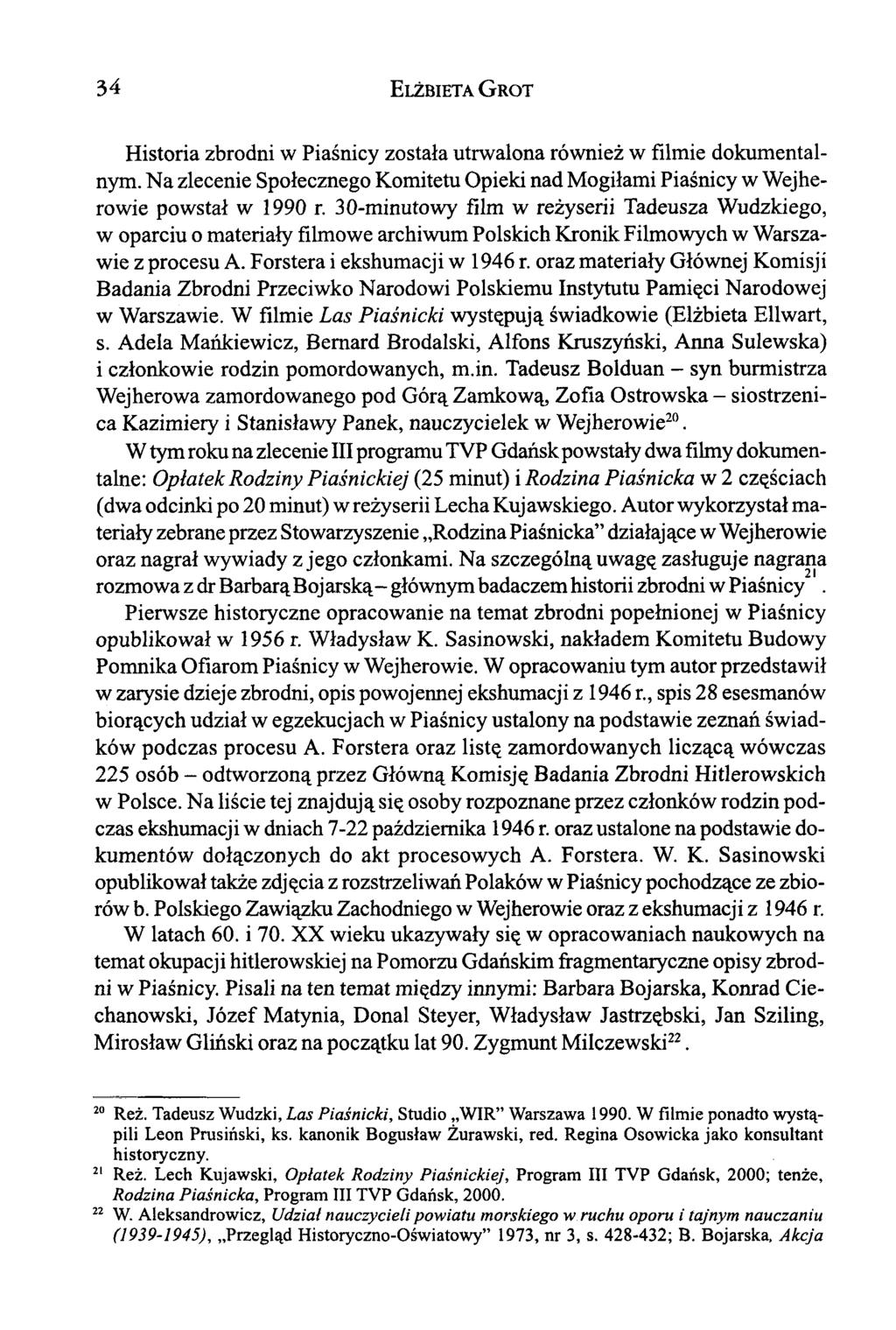 34 Elżbieta G rot Historia zbrodni w Piaśnicy została utrwalona również w filmie dokumentalnym. Na zlecenie Społecznego Komitetu Opieki nad Mogiłami Piaśnicy w Wejherowie powstał w 1990 r.