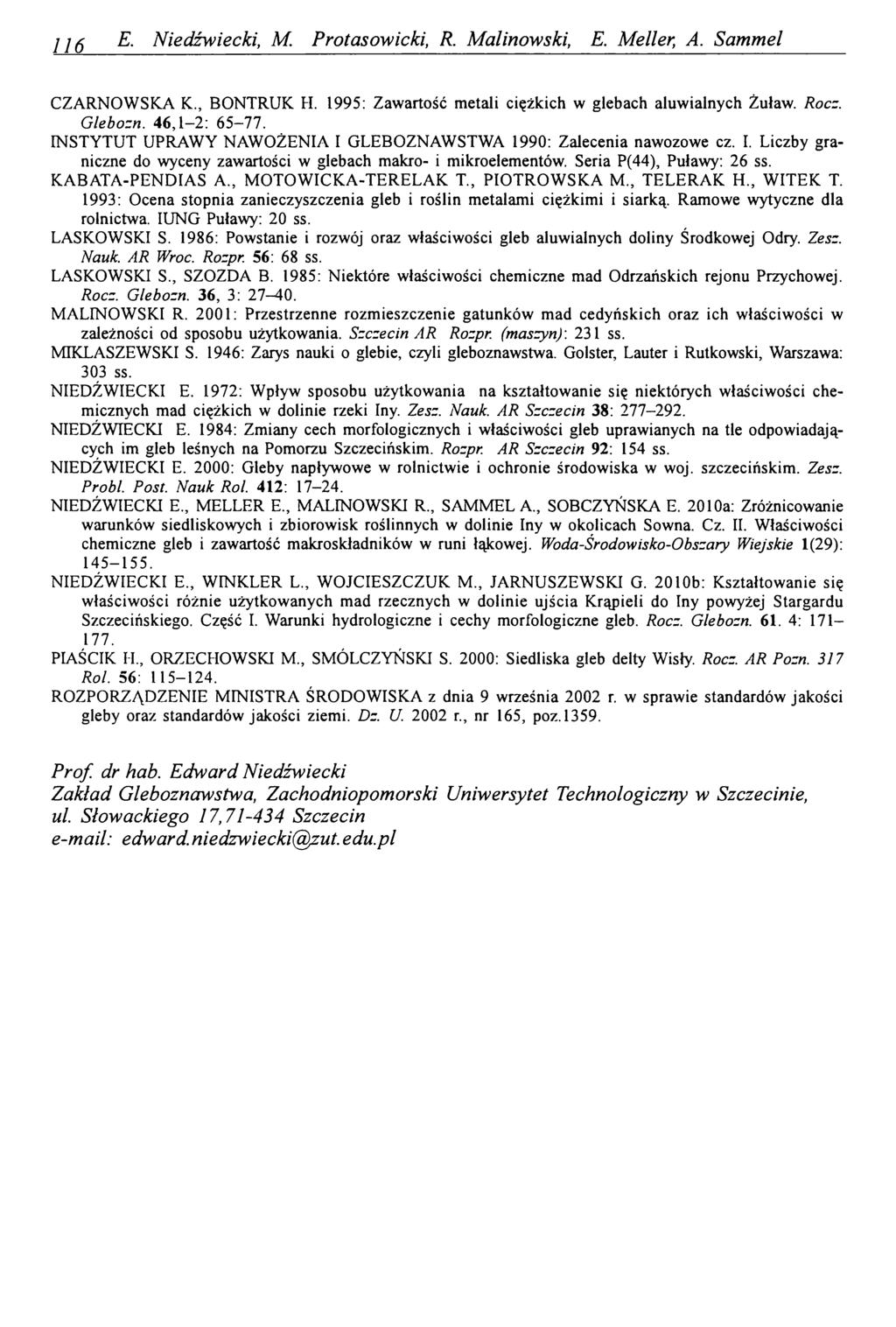 j E. Niedźwiecki, M. Protasowicki, R. Malinowski, E. Meller, A. Sammel CZARNOWSKA K., BONTRUK H. 1995: Zawartość metali ciężkich w glebach aluwialnych Żuław. Rocz. Glebozn. 46,1-2: 65-77.