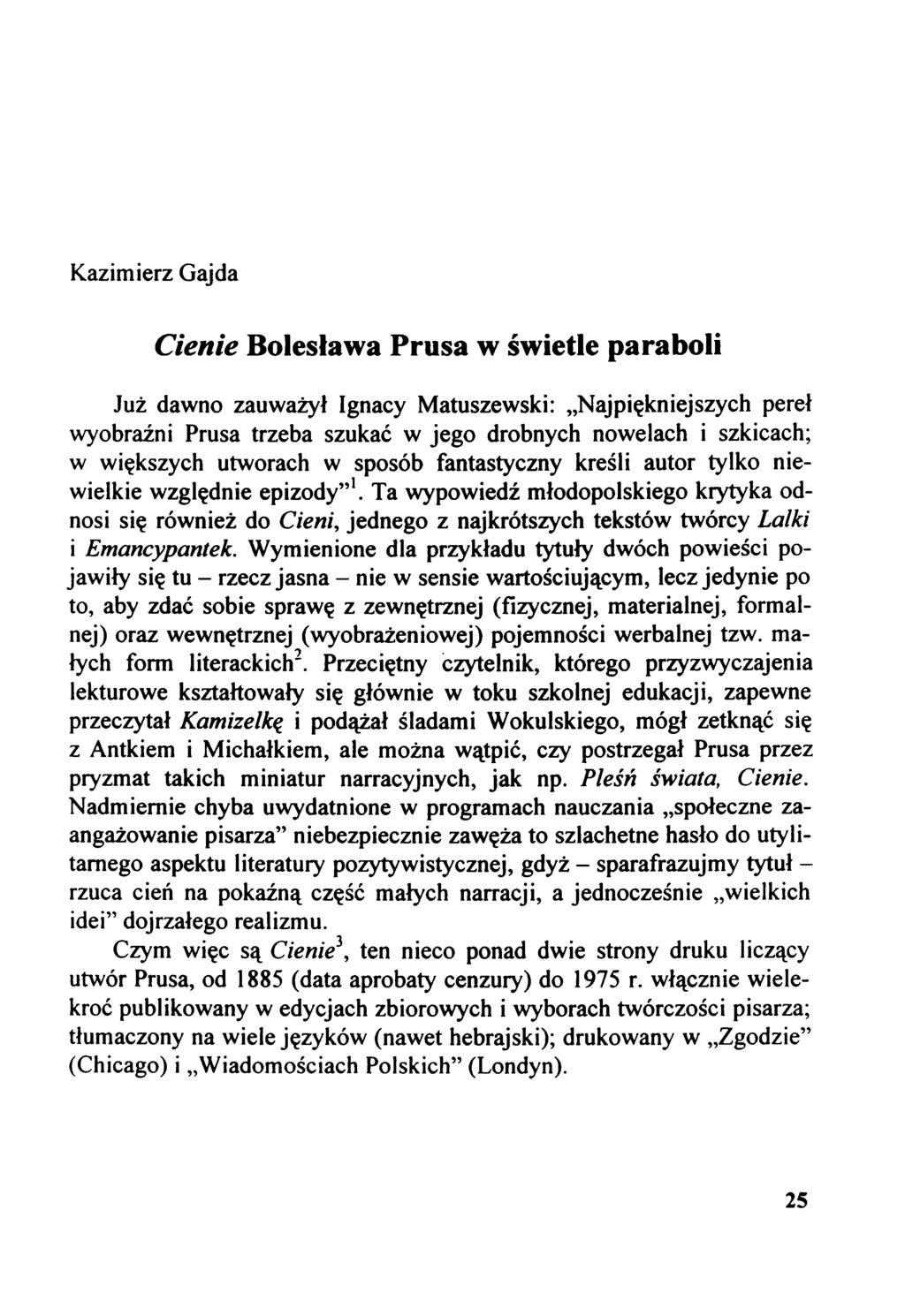 Kazimierz Gajda Cienie Bolesława Prusa w świetle paraboli Już dawno zauważył Ignacy Matuszewski: Najpiękniejszych pereł wyobraźni Prusa trzeba szukać w jego drobnych nowelach i szkicach; w większych