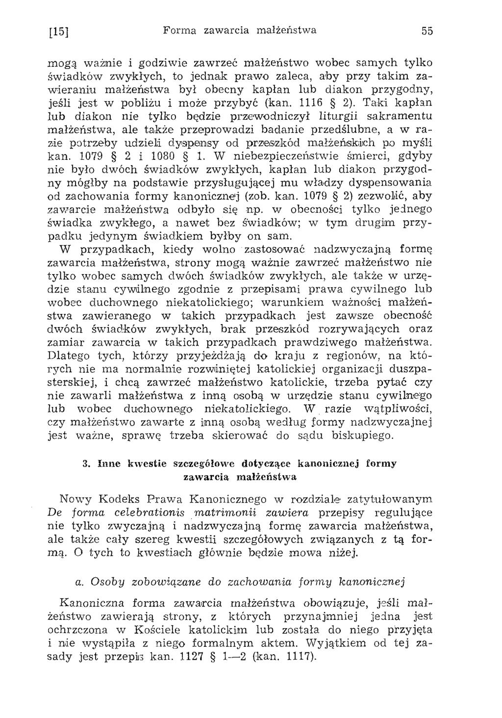 [15] Forma zawarcia małżeństwa 55 m ogą w ażnie i godziw ie zaw rzeć m ałżeństw o wobec sam ych tylko św iadków zw ykłych, to jed n ak praw o zaleca, aby przy tak im zaw ieraniu m ałżeństw a był