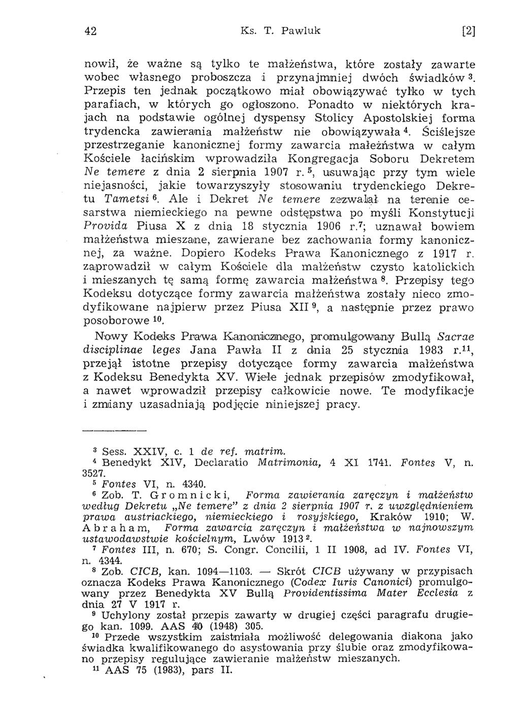 42 Ks. T. Pawluk [2] nowił, że w ażne są tylko te m ałżeństw a, które zostały zaw arte wobec w łasnego proboszcza i p rzynajm niej dwóch św iad k ó w 3.