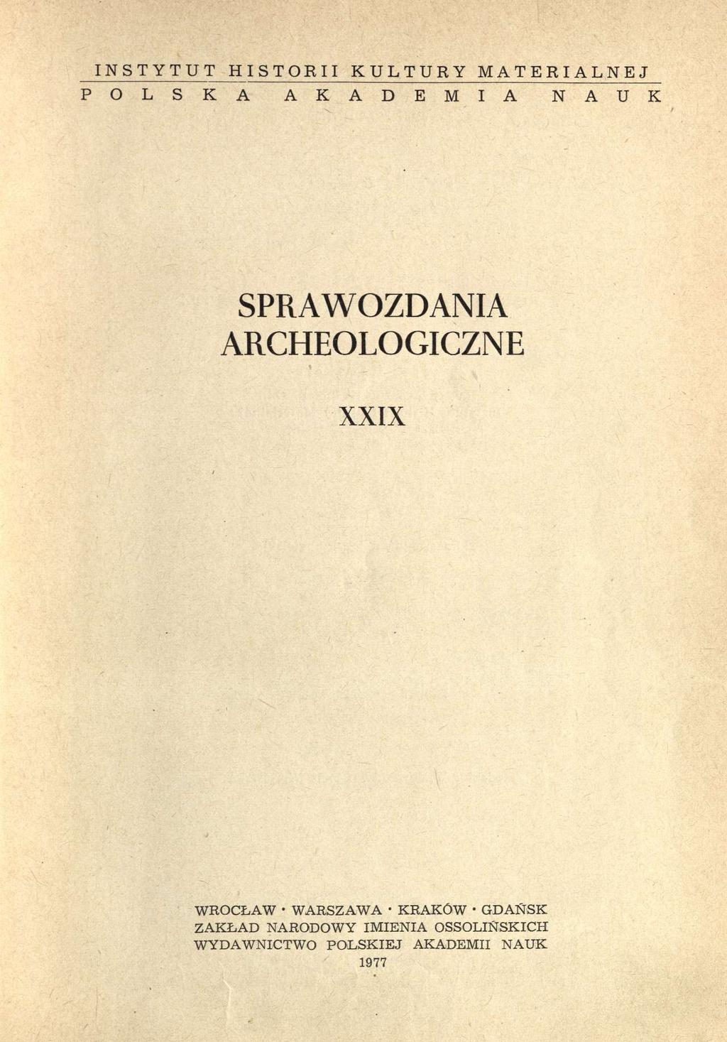 INSTYTUT HISTORII KULTURY MATERIALNEJ P O L S K A A K A D E M I A N A U K SPRAWOZDANIA ARCHEOLOGICZNE XXIX