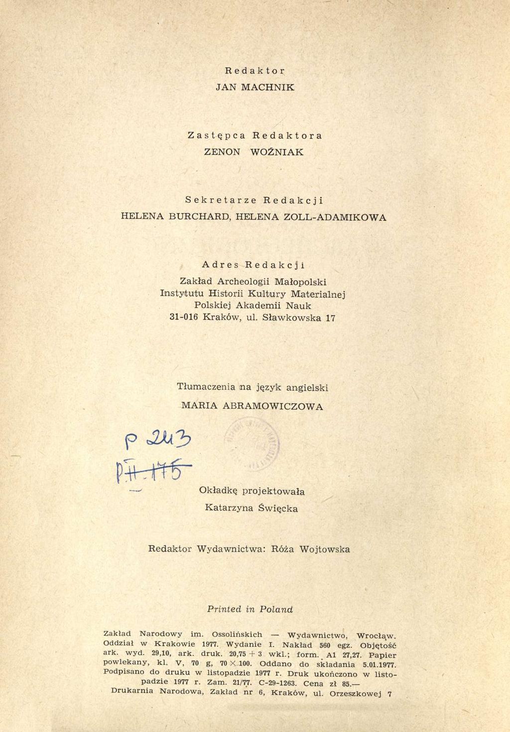 Redaktor JAN MACHNIK Zastępca ZENON Redaktora WOZNIAK Sekretarze Redakcji HELENA BURCHARD, HELENA ZOLL-ADAMIKOWA Adres Redakcji Zakład Archeologii Małopolski Instytutu Historii Kultury Materialnej