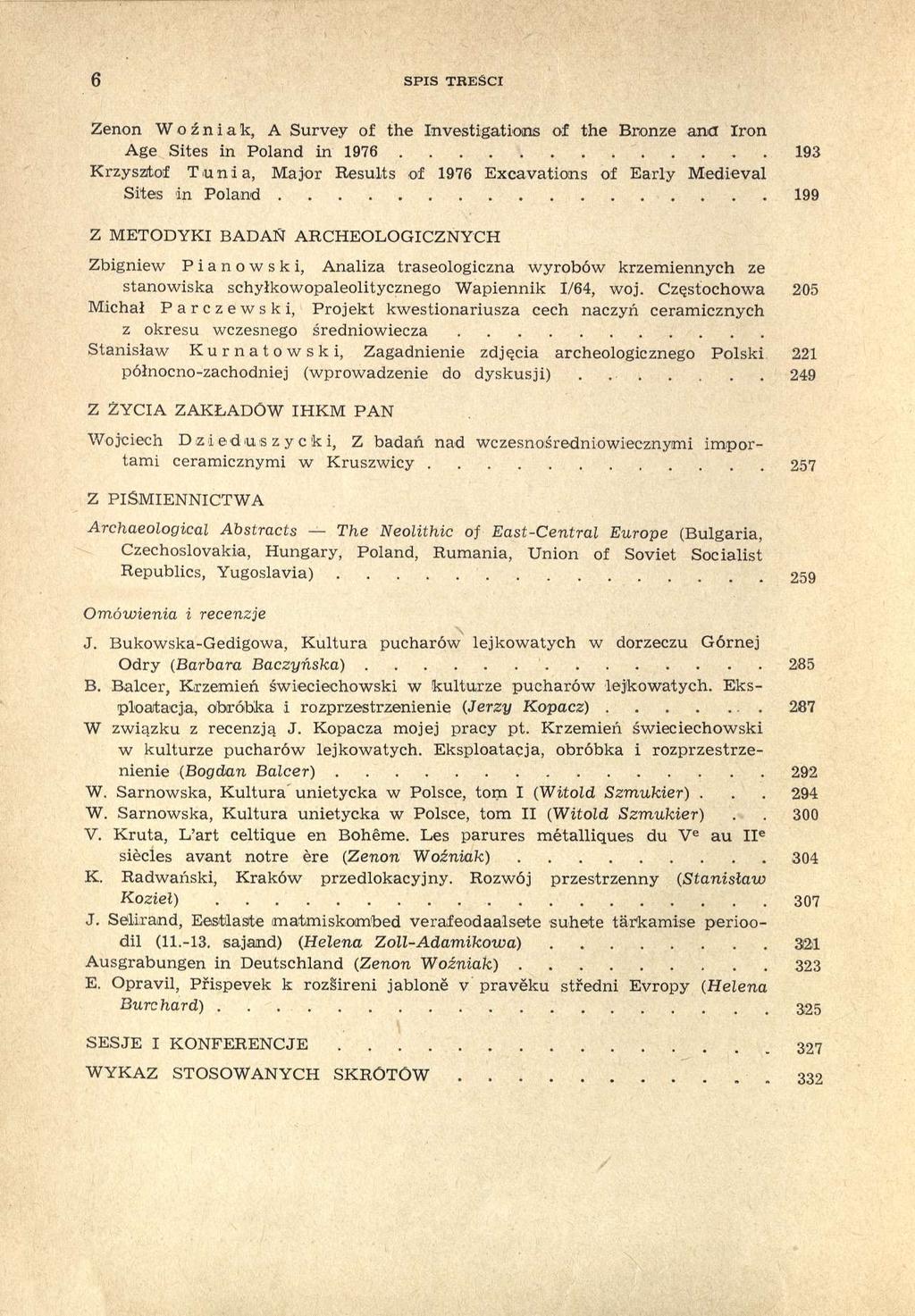 6 SPIS TREŚCI Zenon Woźniak, A Survey of the Investigations of the Bronze and Iron Age Sites in Poland in 1976 193 Krzysztof Tu ni a, Major Results of 1976 Excavations of Early Medieval Sites in