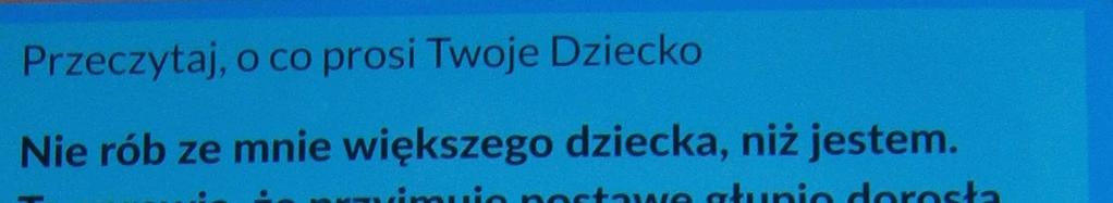 ( ) Nie rób ze mnie większego dziecka, niż jestem. To sprawia, że przyjmuje postawę głupio dorosłą.