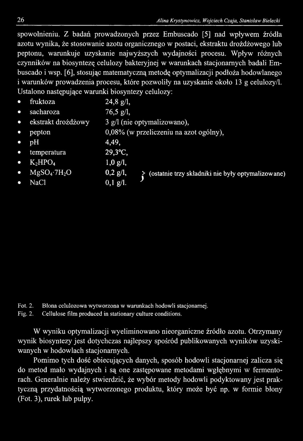 Ustalono następujące warunki biosyntezy celulozy: fruktoza 24,8 g/l, sacharoza 76,5 g/l, ekstrakt drożdżowy 3 g/l (nie optymalizowano), pepton 0,08% (w przeliczeniu na azot ogólny), ph 4,49,