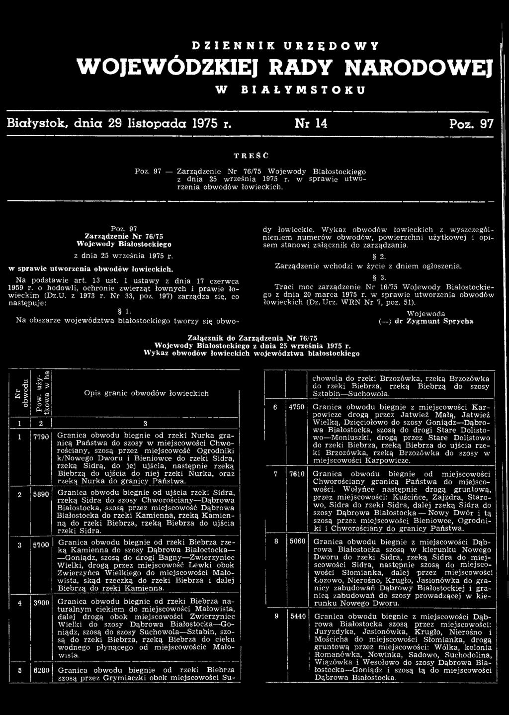 2. Zarządzenie wchodzi w ży cie z dniem ogłoszenia. 3. Traci moc zarządzenie Nr 16/75 W ojewody Białostockiego z dnia 20 marca 1975 r. w sprawie utworzenia obwodów łowieckich (Dz. Urz.