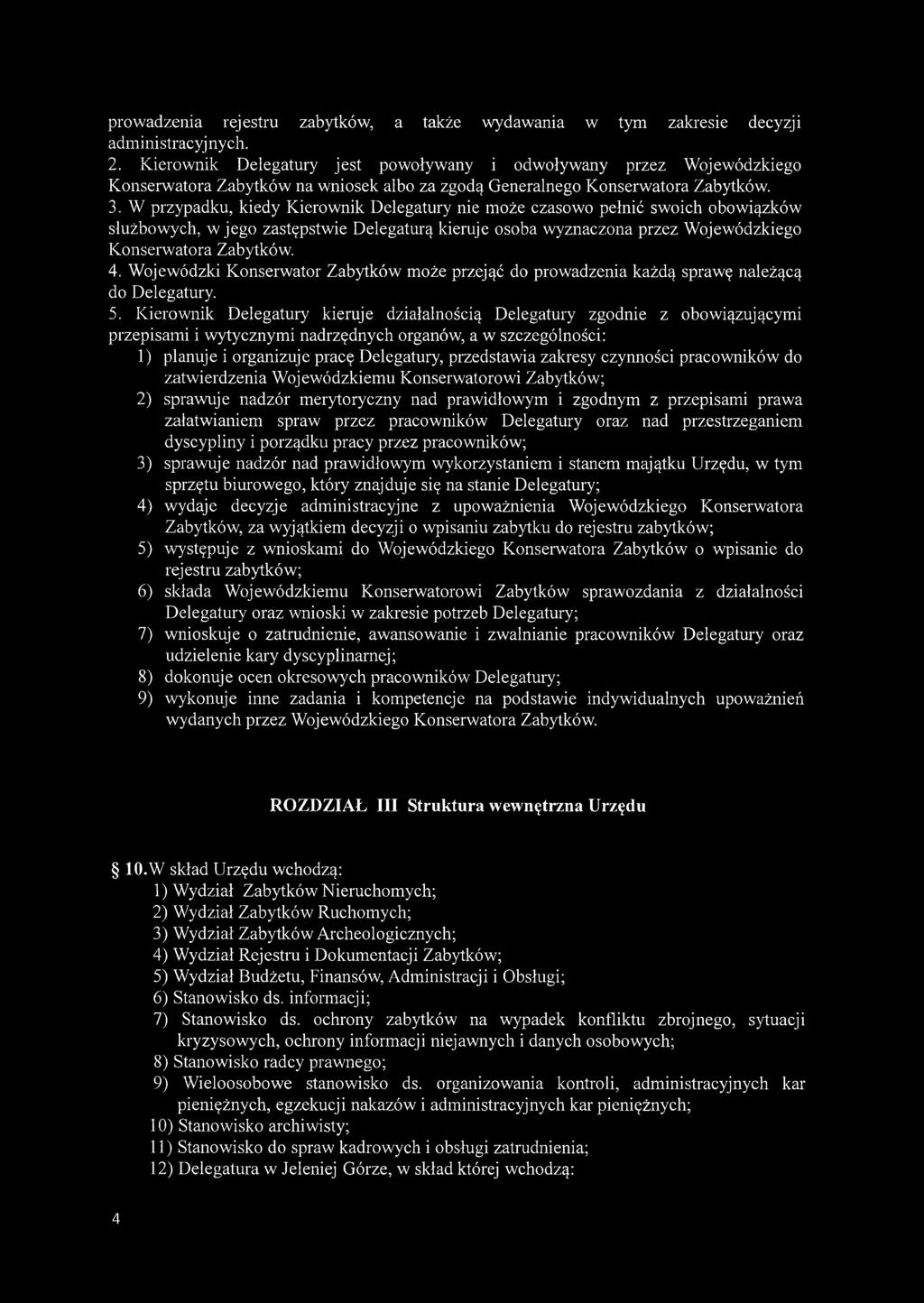 W przypadku, kiedy Kierownik Delegatury nie może czasowo pełnić swoich obowiązków służbowych, w jego zastępstwie Delegaturą kieruje osoba wyznaczona przez Wojewódzkiego Konserwatora Zabytków. 4.