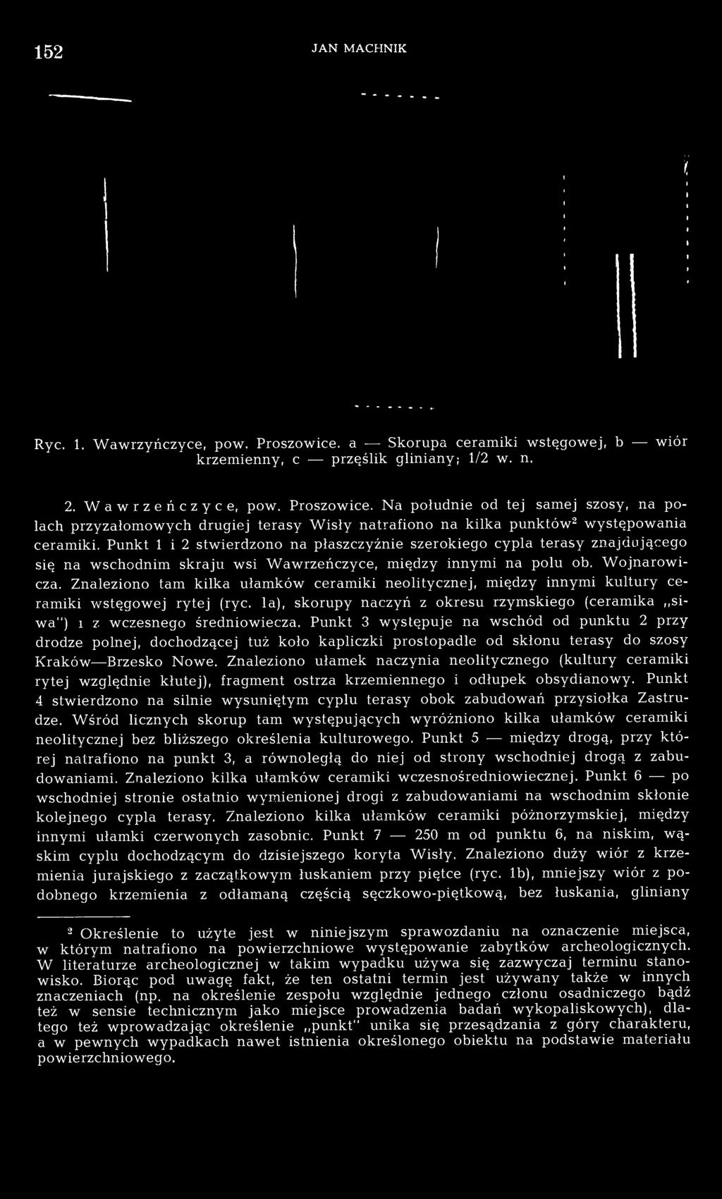 Znaleziono tam kilka ułamków ceramiki neolitycznej, między innymi kultury ceramiki wstęgowej rytej (ryc. la), skorupy naczyń z okresu rzymskiego (ceramika siwa") i z wczesnego średniowiecza.