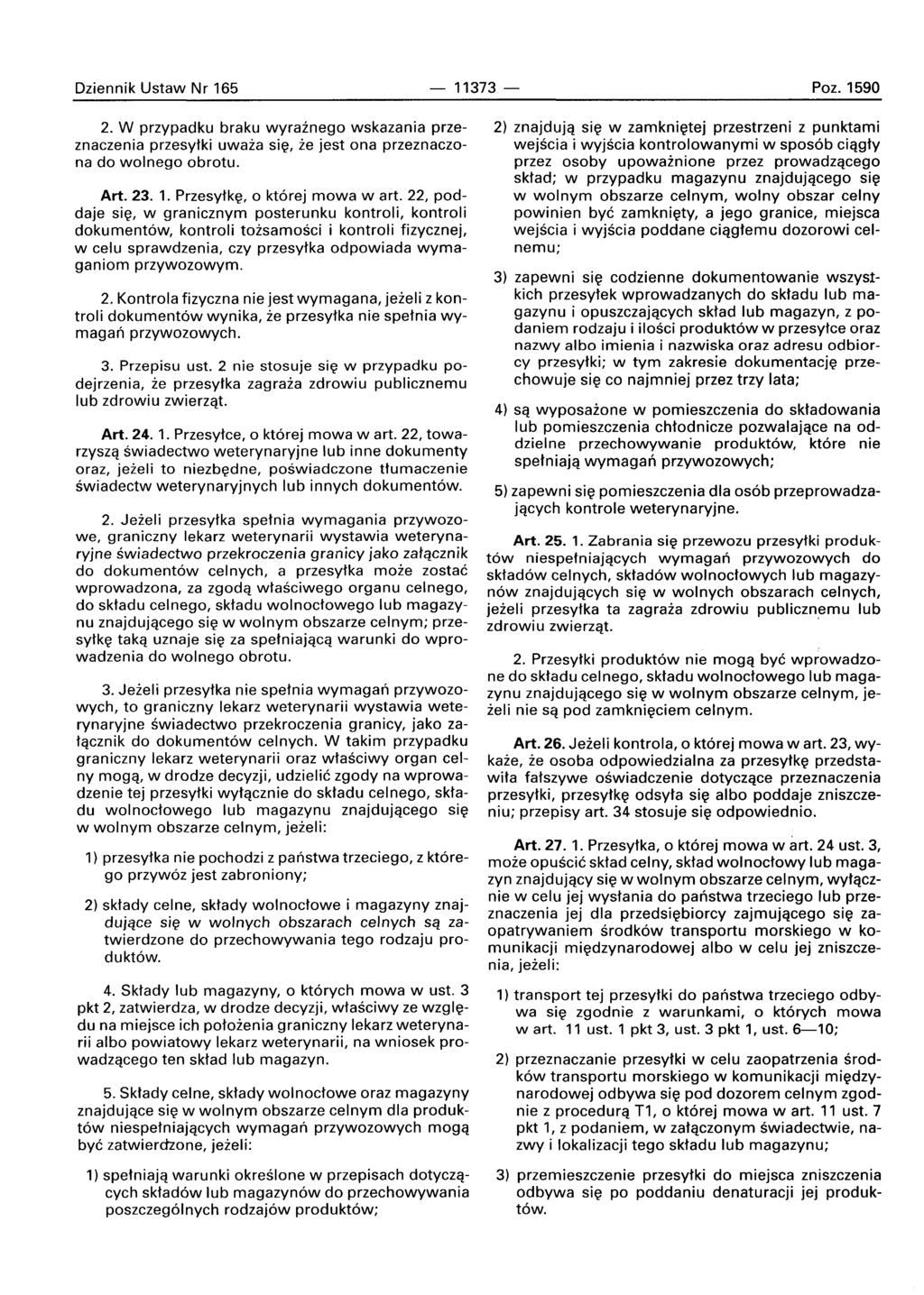Dziennik Ustaw Nr 165-11373 - Poz. 1590 2. W przypadku braku wyraznego wskazania przeznaczenia przesytki uwaza sie, ze jest ona przeznaczona do wolnego obrotu. Art. 23. 1. Przesvlke.