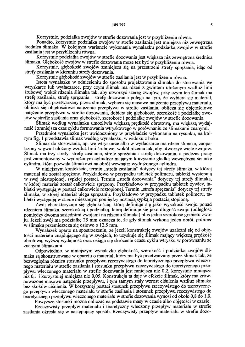189 797 5 Korzystnie, podziałka zwojów w strefie dozowania jest w przybliżeniu równa. Ponadto, korzystnie podziałka zwojów w strefie zasilania jest mniejsza niż zewnętrzna średnica ślimaka.