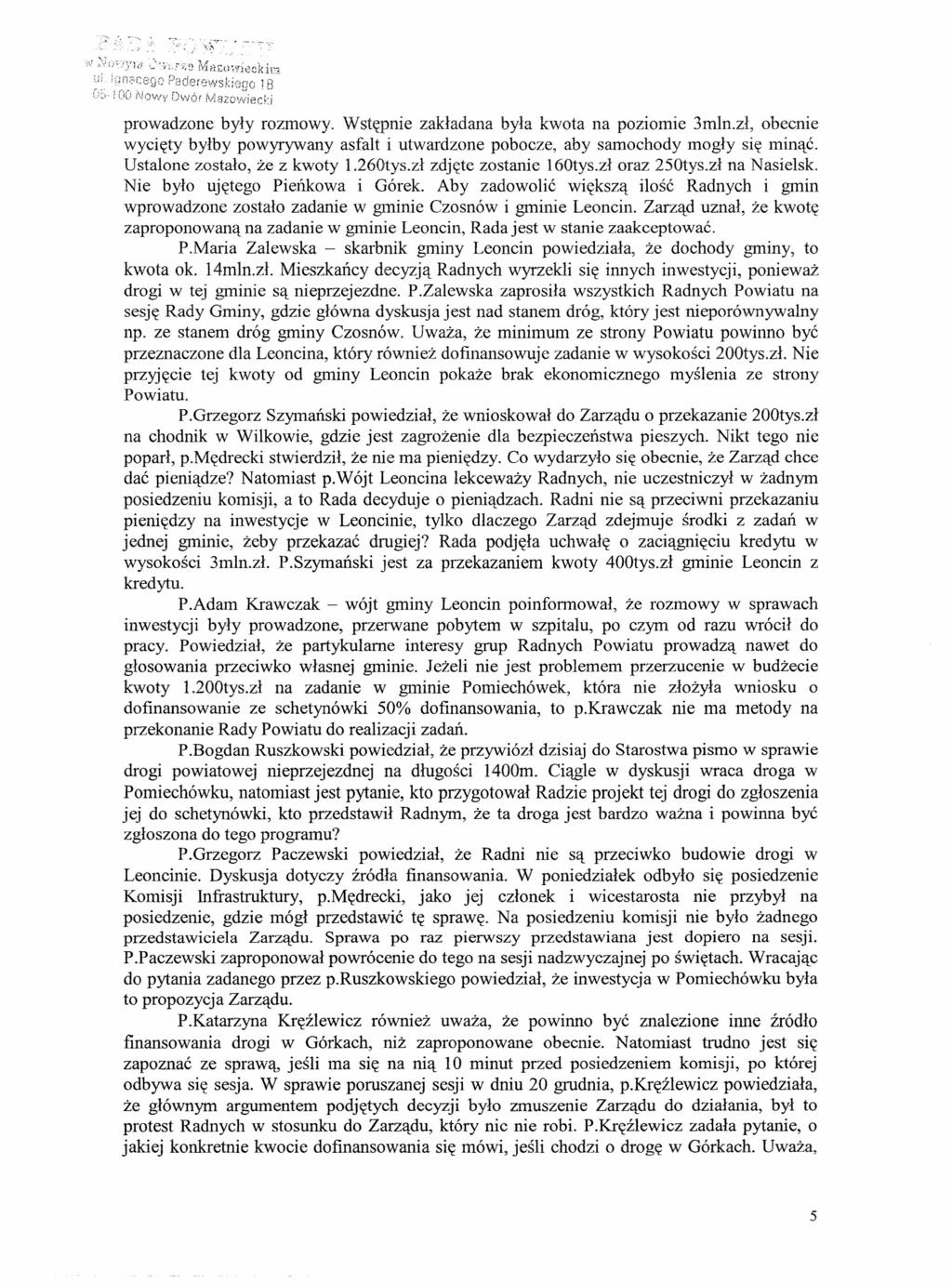 prowadzone były rozmowy. Wstępnie zakładana była kwota na poziomie 3mln.zł, obecnie wycięty byłby powyrywany asfalt i utwardzone pobocze, aby samochody mogły się minąć. Ustalone zostało, że z kwoty 1.