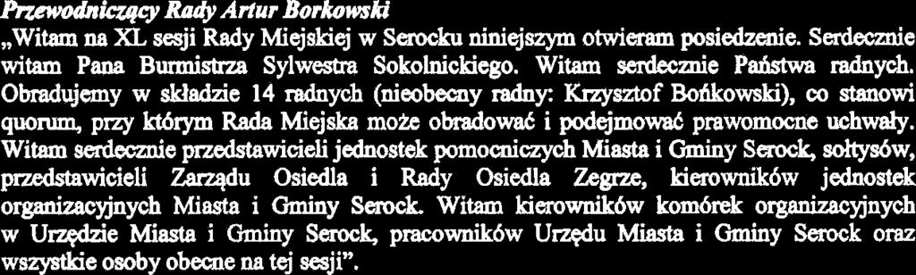 Witam smiecznie Pa6stwa radnych. Obmdujemy w skiadzie 14 radnych (nieobecny radny: Knysztof Bohkowski), co stanowi quorum, pny kt6rym Rada Miejska mok obdowa6 i podejmw prawomocne uchwaly.