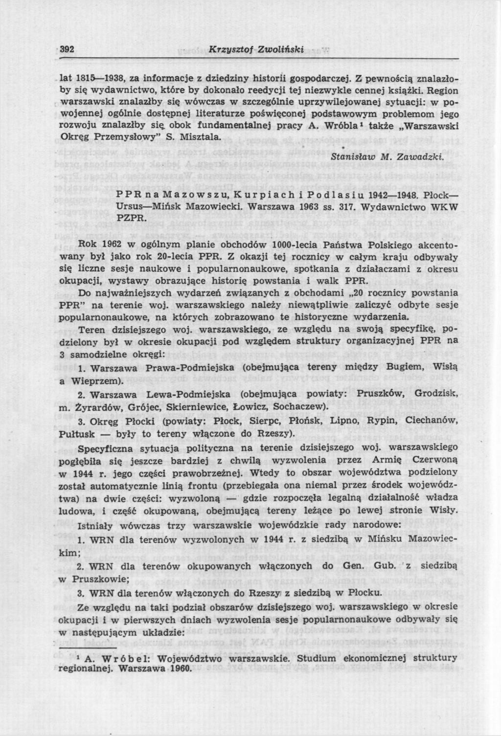 392 Krzysztof Zwoliński lat 1815 1938, za informacje z dziedziny historii gospodarczej. Z pewnością znalazłoby się wydawnictwo, które by dokonało reedycji tej niezwykle cennej książki.