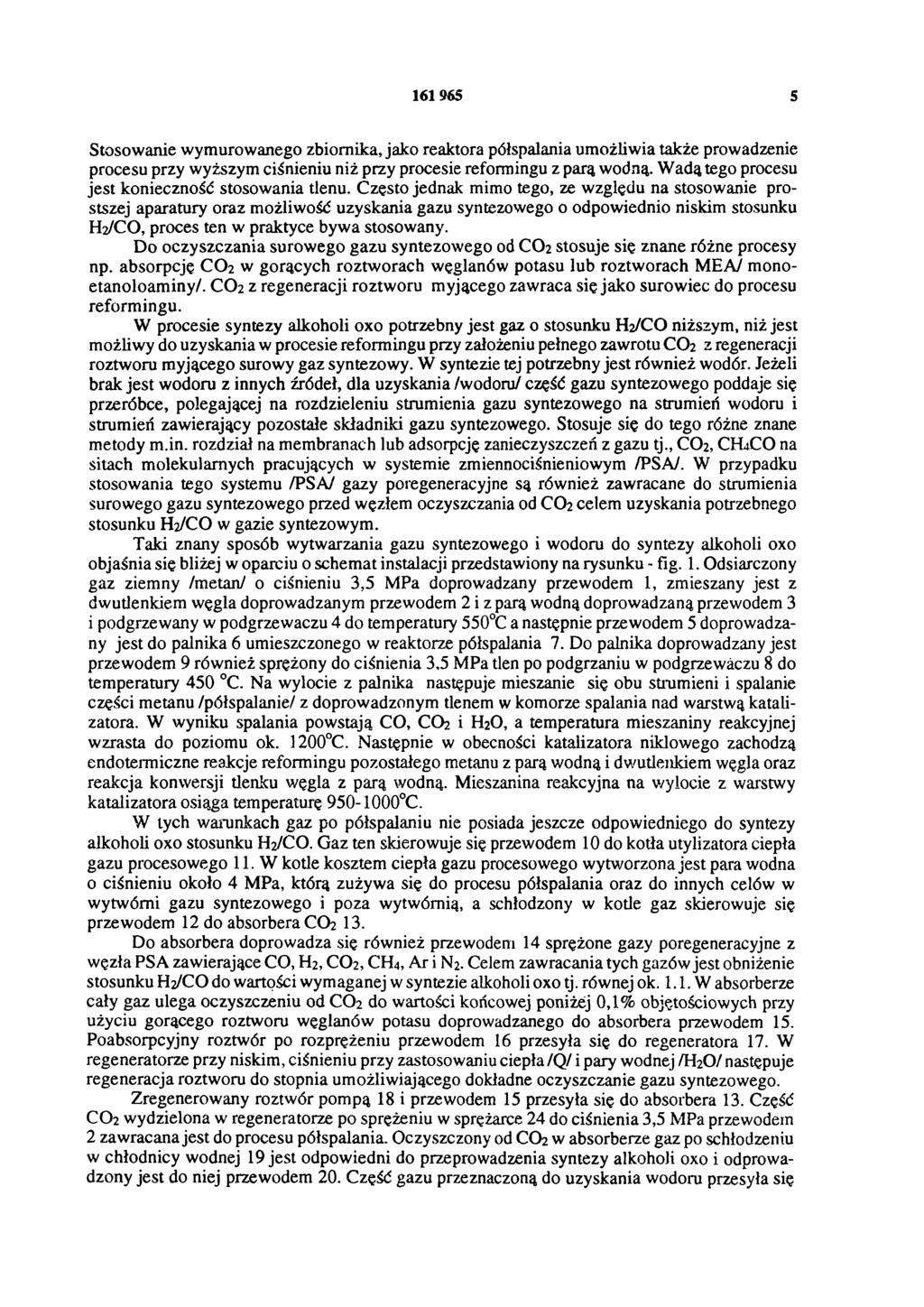 161 965 5 Stosowanie wymurowanego zbiornika, jako reaktora półspalania umożliwia także prowadzenie procesu przy wyższym ciśnieniu niż przy procesie reformingu z parą wodną.